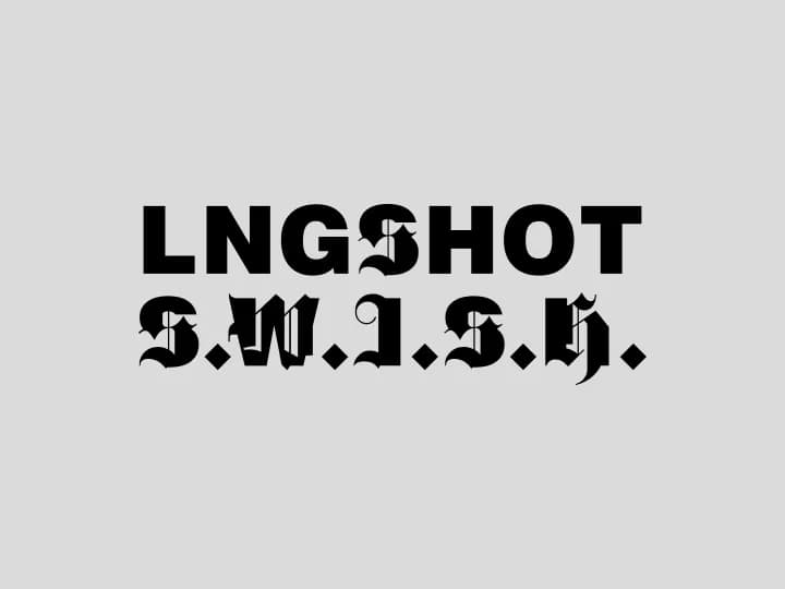 LNGSHOT — S.W.I.S.H.
